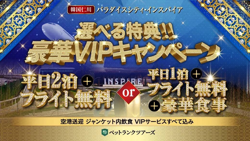 豪華VIPキャンペーン ― パラダイスシティ / インスパイア 選べる特典(平日2泊+フライト無料 or 平日1泊+フライト無料+豪華食事) 空港送迎・ジャンケット内飲食・VIPサービスすべて込み