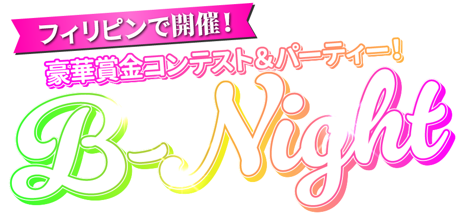 フィリピンで開催！
豪華賞金コンテスト＆パーティー
B-Night