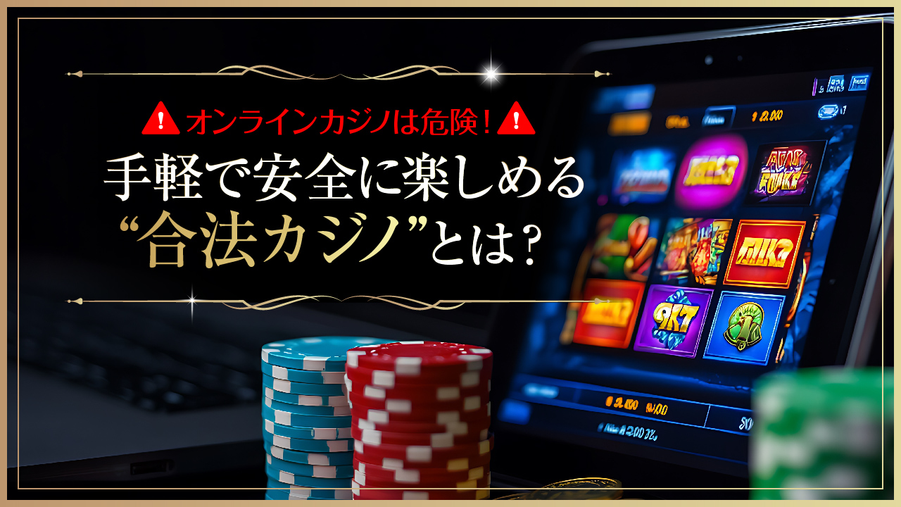 オンラインカジノは危険！手軽で安全に楽しめる“合法カジノ”とは？